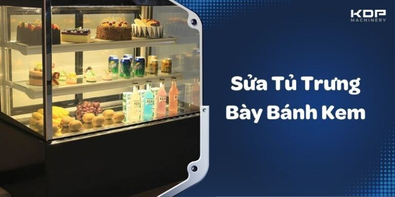 Sửa Tủ Trưng Bày Bánh Kem Giá Rẻ - Nhanh - Có Mặt 24/7